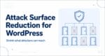 Attack surface reduction for WordPress shrink what attackers can reach (WP Ghost)